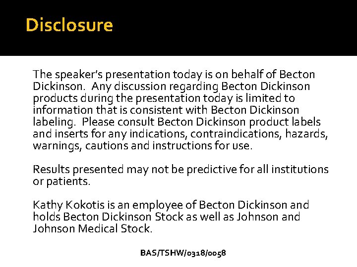 Disclosure The speaker’s presentation today is on behalf of Becton Dickinson. Any discussion regarding