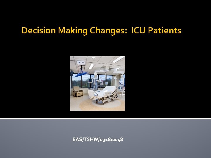 Decision Making Changes: ICU Patients BAS/TSHW/0318/0058 