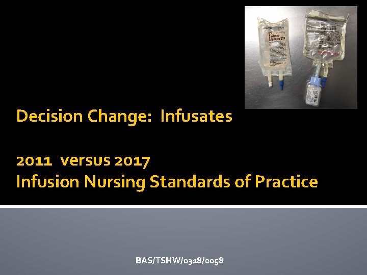 Decision Change: Infusates 2011 versus 2017 Infusion Nursing Standards of Practice BAS/TSHW/0318/0058 