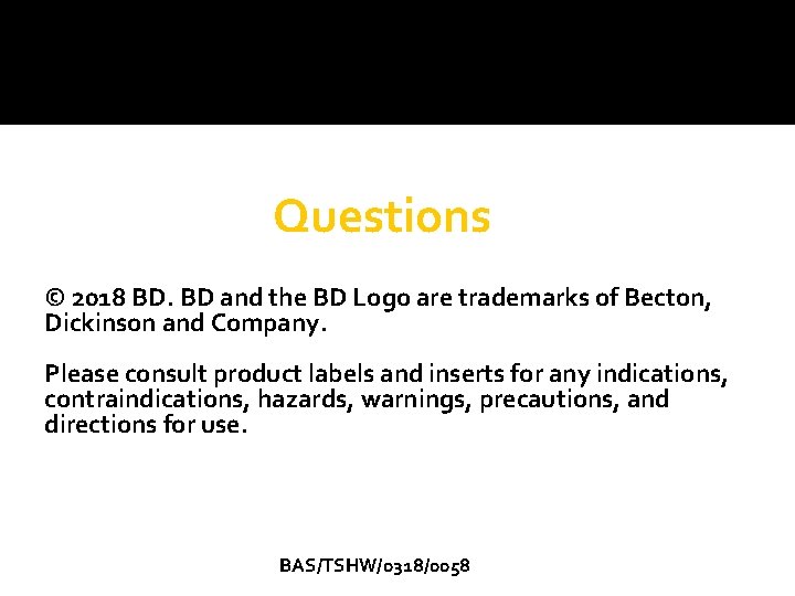 Questions © 2018 BD. BD and the BD Logo are trademarks of Becton, Dickinson