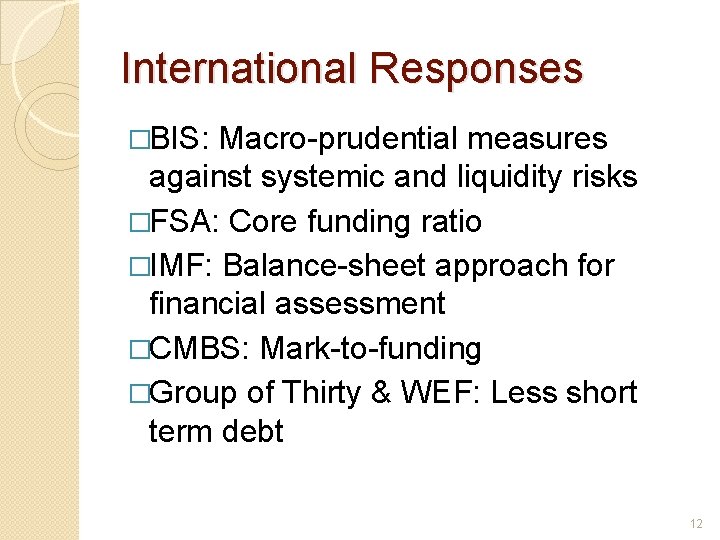 International Responses �BIS: Macro-prudential measures against systemic and liquidity risks �FSA: Core funding ratio