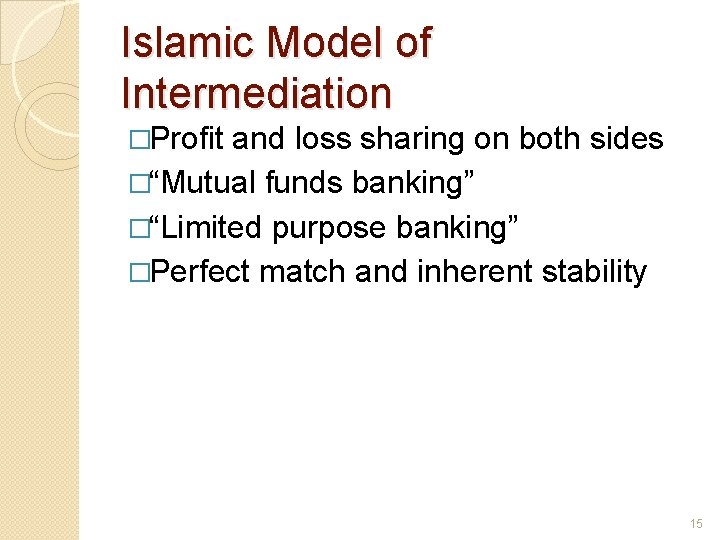 Islamic Model of Intermediation �Profit and loss sharing on both sides �“Mutual funds banking”