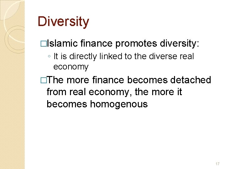 Diversity �Islamic finance promotes diversity: ◦ It is directly linked to the diverse real