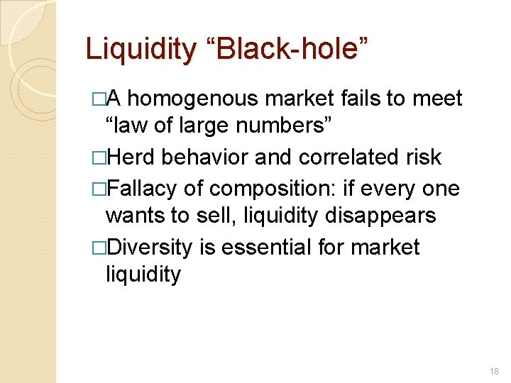 Liquidity “Black-hole” �A homogenous market fails to meet “law of large numbers” �Herd behavior