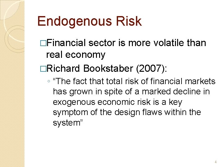 Endogenous Risk �Financial sector is more volatile than real economy �Richard Bookstaber (2007): ◦