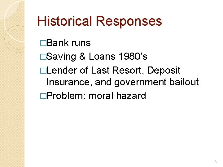 Historical Responses �Bank runs �Saving & Loans 1980’s �Lender of Last Resort, Deposit Insurance,