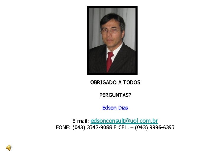 OBRIGADO A TODOS PERGUNTAS? Edson Dias E-mail: edsonconsult@uol. com. br FONE: (043) 3342 -9088