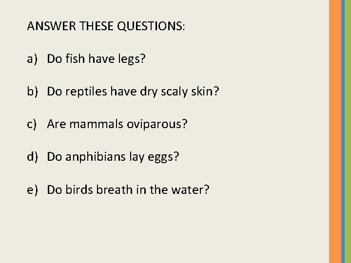 ANSWER THESE QUESTIONS: a) Do fish have legs? b) Do reptiles have dry scaly