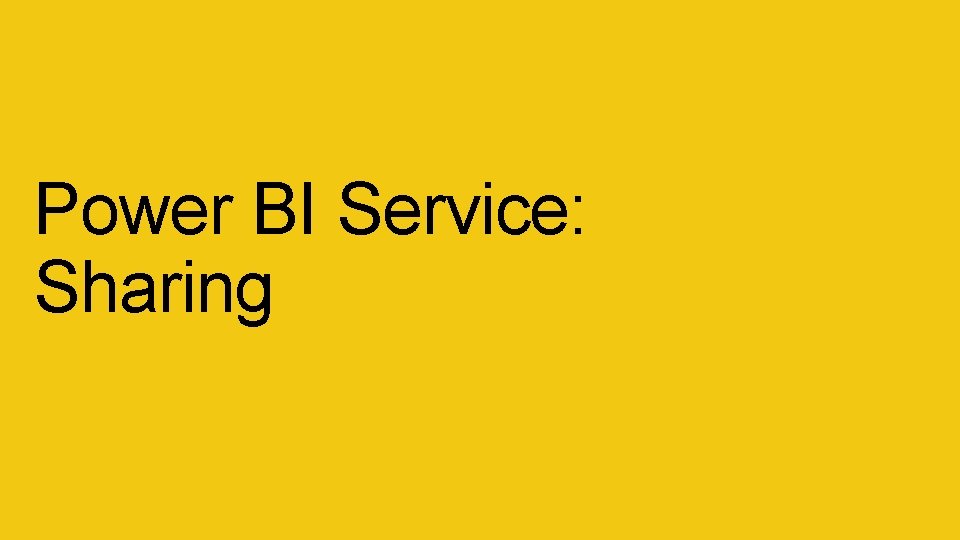 Power BI Service: Sharing Power BI Service: Sharing