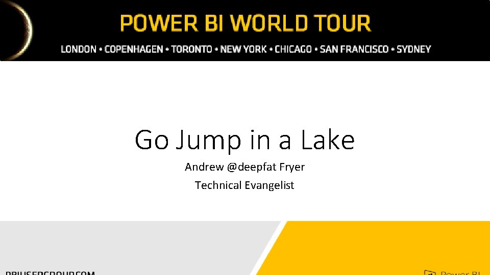 Go Jump in a Lake Andrew @deepfat Fryer Technical Evangelist Go Jump in a Lake Andrew @deepfat Fryer Technical Evangelist