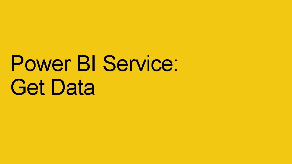 Power BI Service: Get Data Power BI Service: Get Data