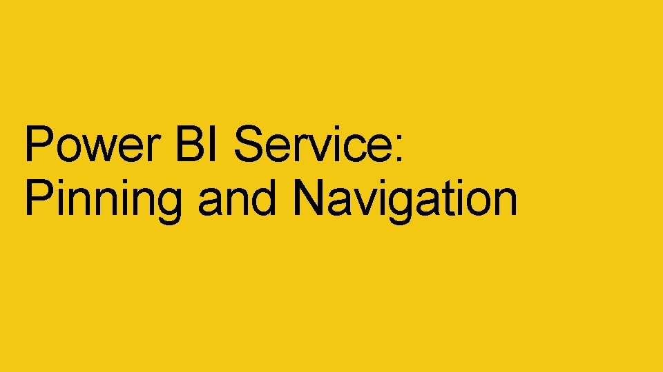 Power BI Service: Pinning and Navigation Power BI Service: Pinning and Navigation