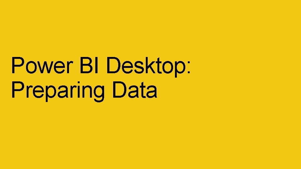 Power BI Desktop: Preparing Data Power BI Desktop: Preparing Data