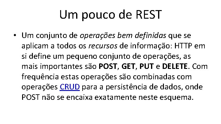 Um pouco de REST • Um conjunto de operações bem definidas que se aplicam