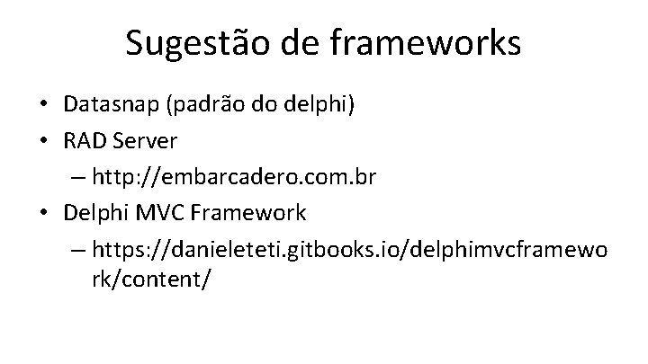 Sugestão de frameworks • Datasnap (padrão do delphi) • RAD Server – http: //embarcadero.