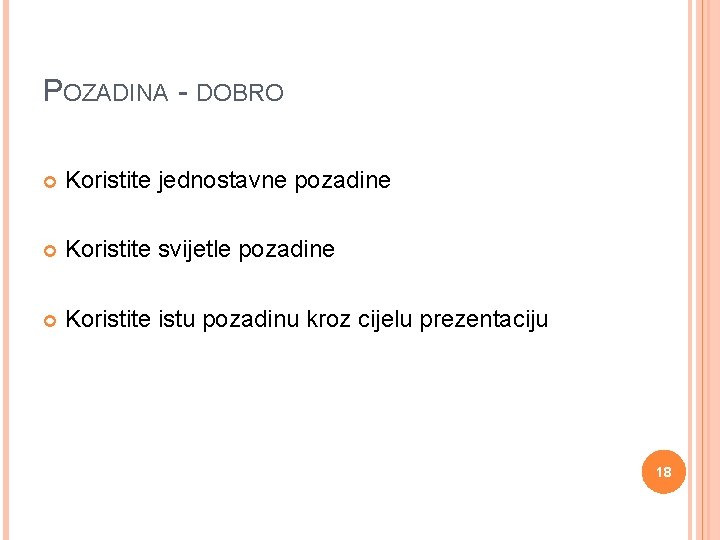 POZADINA - DOBRO Koristite jednostavne pozadine Koristite svijetle pozadine Koristite istu pozadinu kroz cijelu