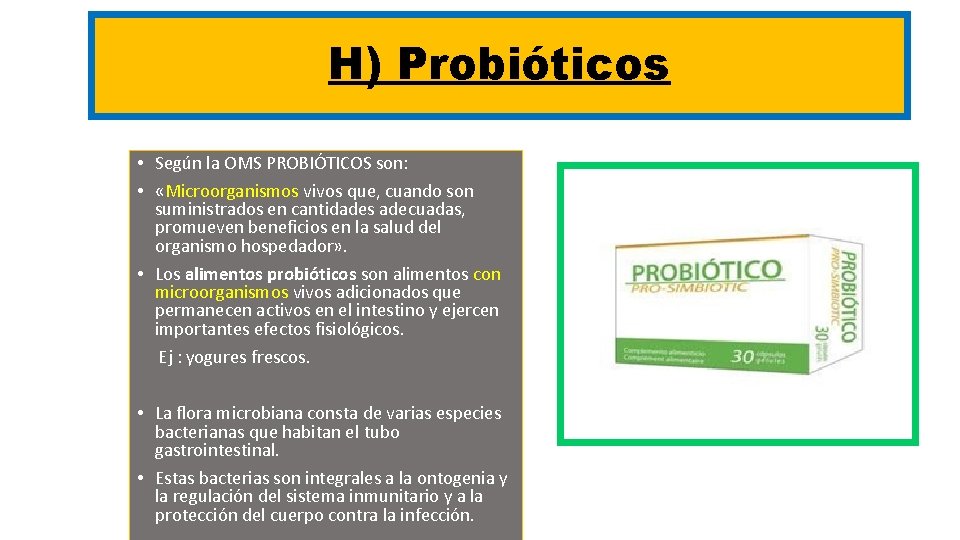 H) Probióticos • Según la OMS PROBIÓTICOS son: • «Microorganismos vivos que, cuando son