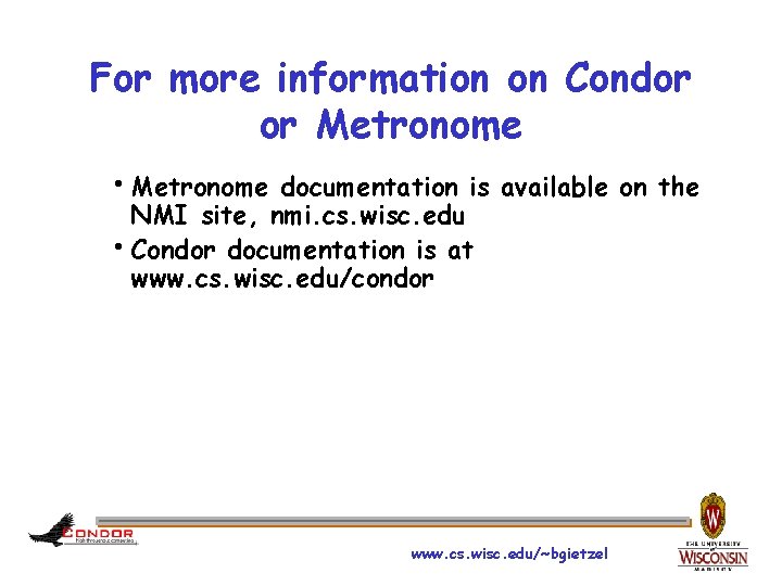 For more information on Condor or Metronome h. Metronome documentation is available on the