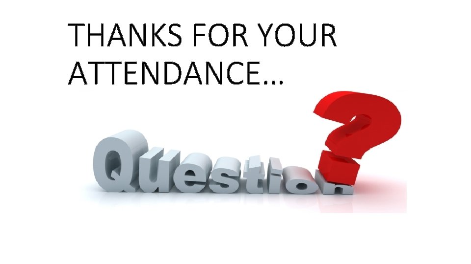 THANKS FOR YOUR ATTENDANCE… 