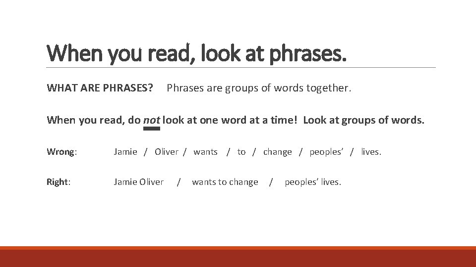 When you read, look at phrases. WHAT ARE PHRASES? Phrases are groups of words