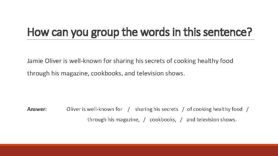 How can you group the words in this sentence? Jamie Oliver is well-known for