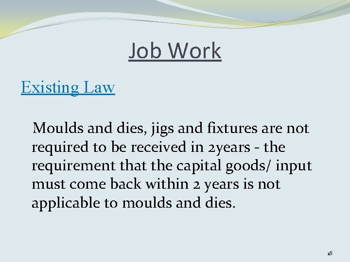 Job Work Existing Law Moulds and dies, jigs and fixtures are not required to