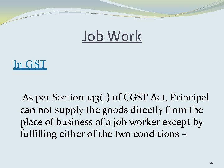 Job Work In GST As per Section 143(1) of CGST Act, Principal can not