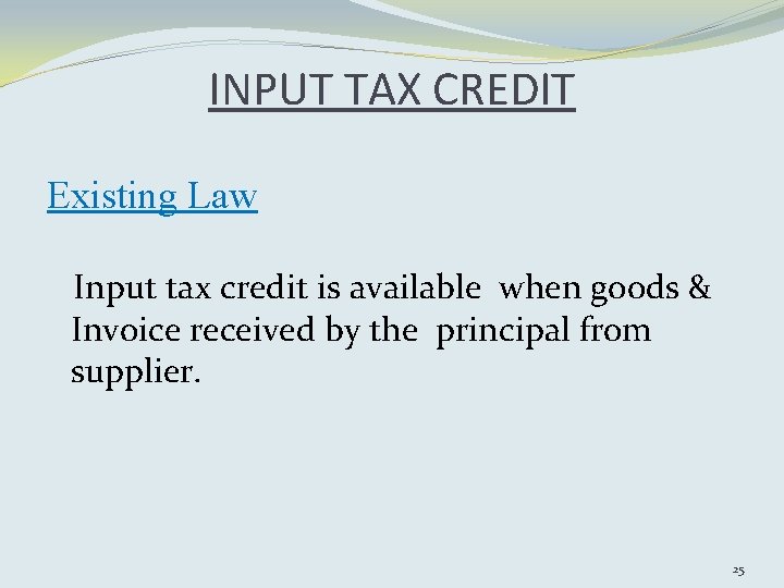 INPUT TAX CREDIT Existing Law Input tax credit is available when goods & Invoice