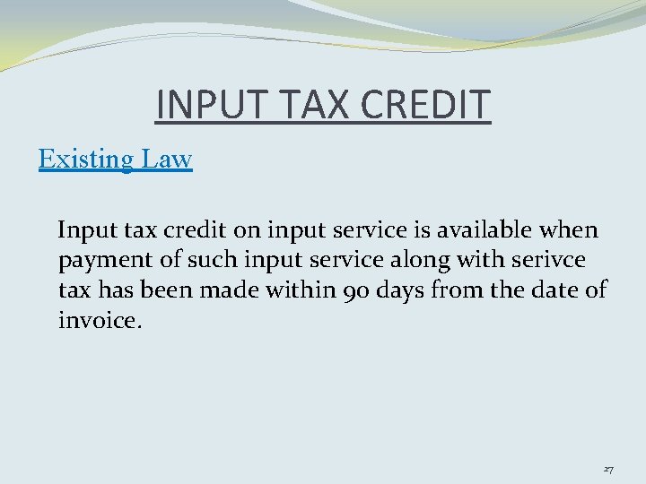 INPUT TAX CREDIT Existing Law Input tax credit on input service is available when