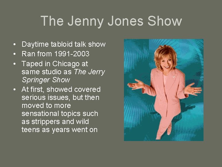 The Jenny Jones Show • Daytime tabloid talk show • Ran from 1991 -2003