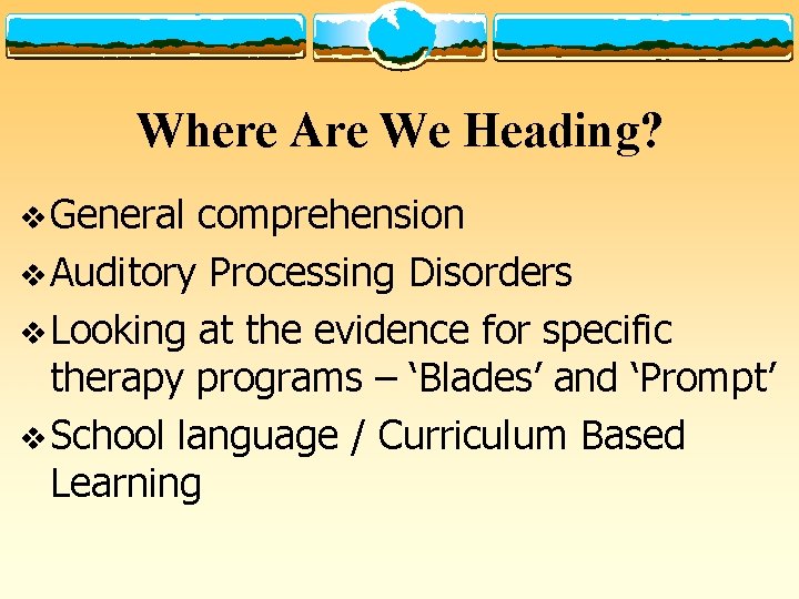Where Are We Heading? v General comprehension v Auditory Processing Disorders v Looking at