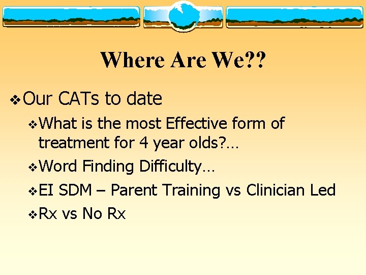 Where Are We? ? v Our CATs to date v. What is the most