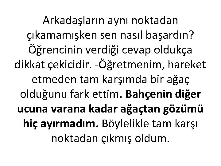 Arkadaşların aynı noktadan çıkamamışken sen nasıl başardın? Öğrencinin verdiği cevap oldukça dikkat çekicidir. -Öğretmenim,