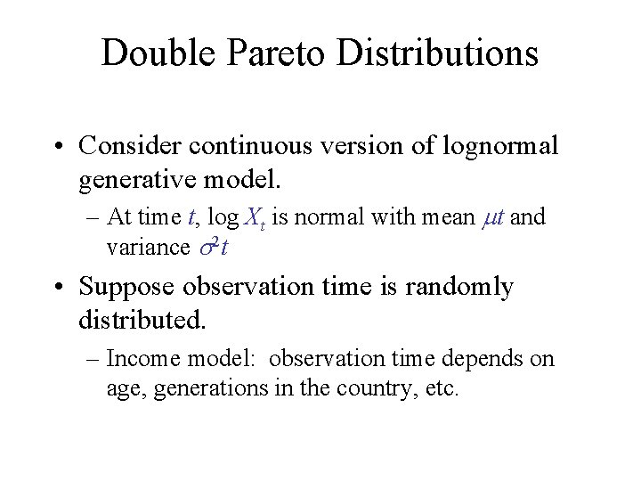 Double Pareto Distributions • Consider continuous version of lognormal generative model. – At time