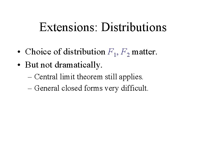 Extensions: Distributions • Choice of distribution F 1, F 2 matter. • But not
