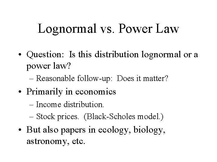 Lognormal vs. Power Law • Question: Is this distribution lognormal or a power law?