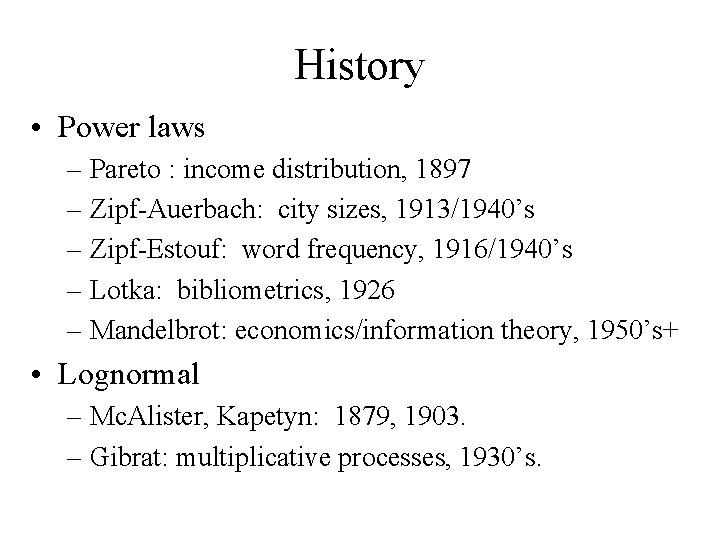 History • Power laws – Pareto : income distribution, 1897 – Zipf-Auerbach: city sizes,