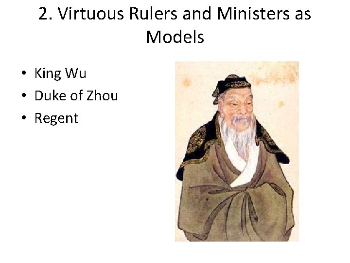 2. Virtuous Rulers and Ministers as Models • King Wu • Duke of Zhou