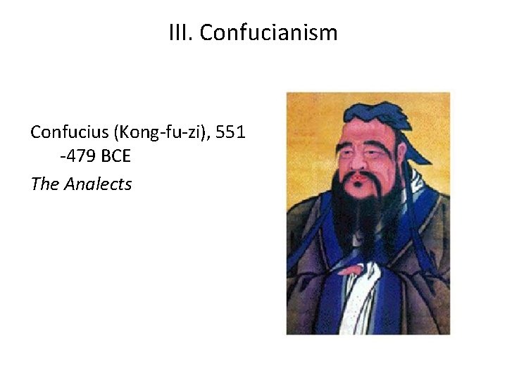 III. Confucianism Confucius (Kong-fu-zi), 551 -479 BCE The Analects 