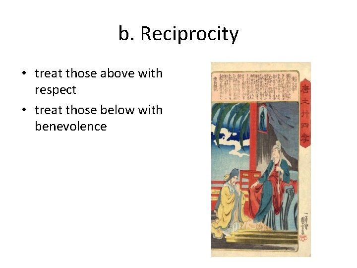 b. Reciprocity • treat those above with respect • treat those below with benevolence