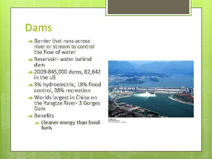 Dams Barrier that runs across river or stream to control the flow of water