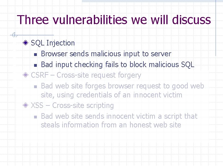 Three vulnerabilities we will discuss SQL Injection n Browser sends malicious input to server