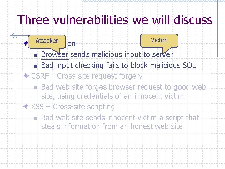 Three vulnerabilities we will discuss Victim Attacker SQL Injection n Browser sends malicious input