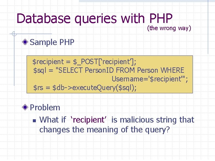 Database queries with PHP (the wrong way) Sample PHP $recipient = $_POST[‘recipient’]; $sql =
