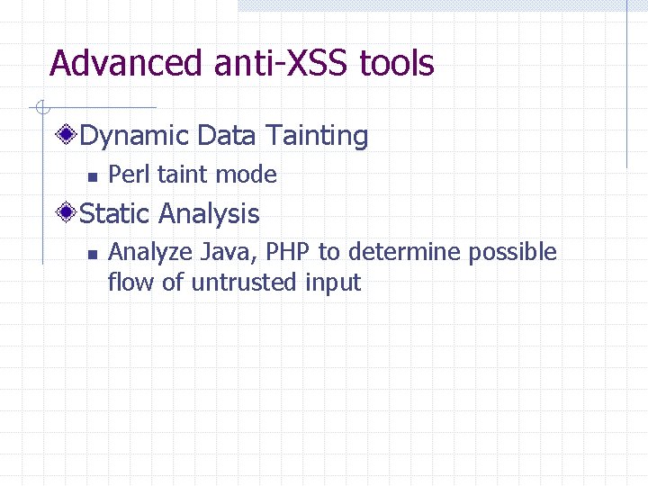 Advanced anti-XSS tools Dynamic Data Tainting n Perl taint mode Static Analysis n Analyze