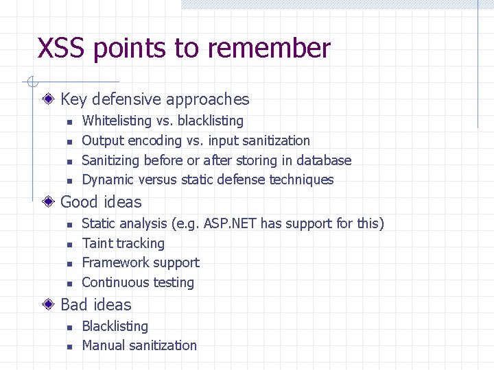 XSS points to remember Key defensive approaches n n Whitelisting vs. blacklisting Output encoding