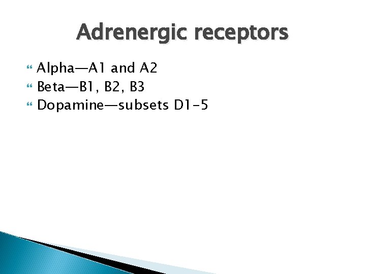 Adrenergic receptors Alpha—A 1 and A 2 Beta—B 1, B 2, B 3 Dopamine—subsets