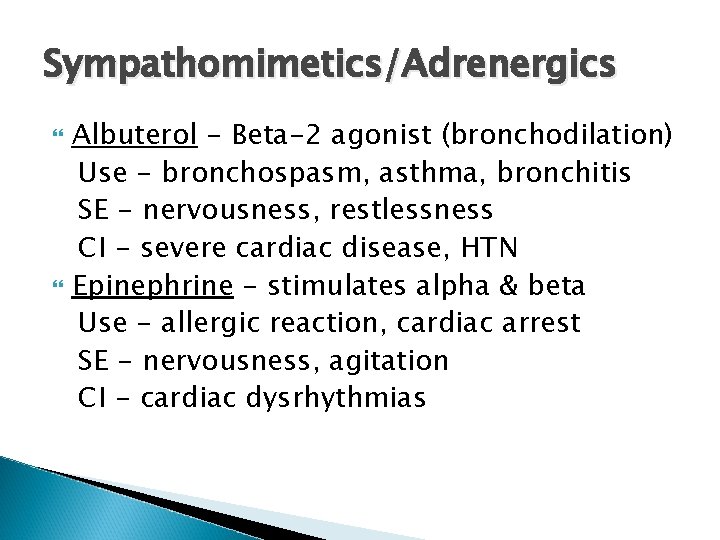 Sympathomimetics/Adrenergics Albuterol - Beta-2 agonist (bronchodilation) Use - bronchospasm, asthma, bronchitis SE - nervousness,