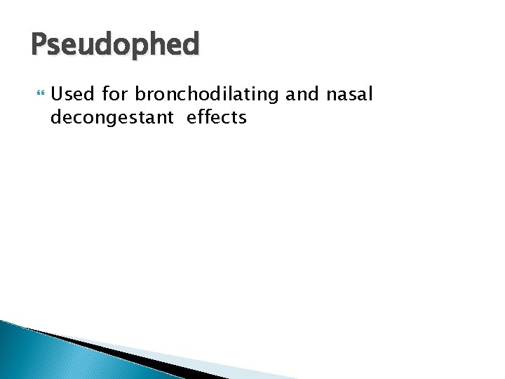 Pseudophed Used for bronchodilating and nasal decongestant effects 