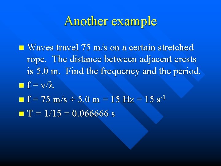Another example Waves travel 75 m/s on a certain stretched rope. The distance between